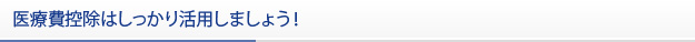 医療費控除はしっかり活用しましょう！