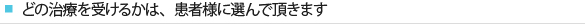 どの治療を受けるかは、患者様に選んで頂きます