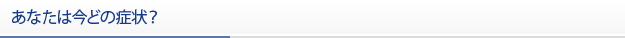 あなたは今どの症状？