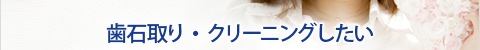 歯石取り・クリーニングしたい