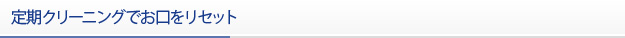 定期クリーニングでお口をリセット