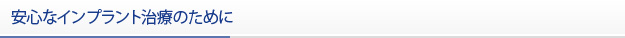 安心なインプラント治療のために