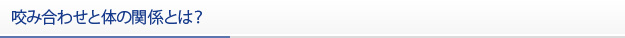 咬み合わせと体の関係とは？
