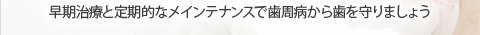 早期治療と定期的なメインテナンスで歯周病から歯を守りましょう